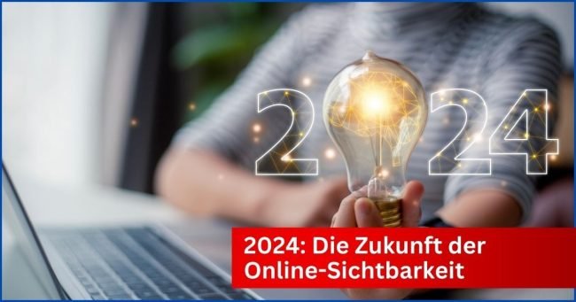 Zukunftstrends in der Online-Sichtbarkeit für das Jahr 2024!